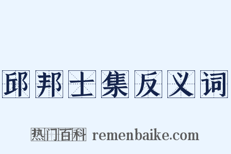 邱邦士集反义词是什么意思的图片
